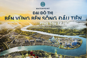 Khu Đô Thị Waterpoint – Thành Phố Bên Sông 355ha Tại Cửa Ngõ Tây Nam Tp.hcm